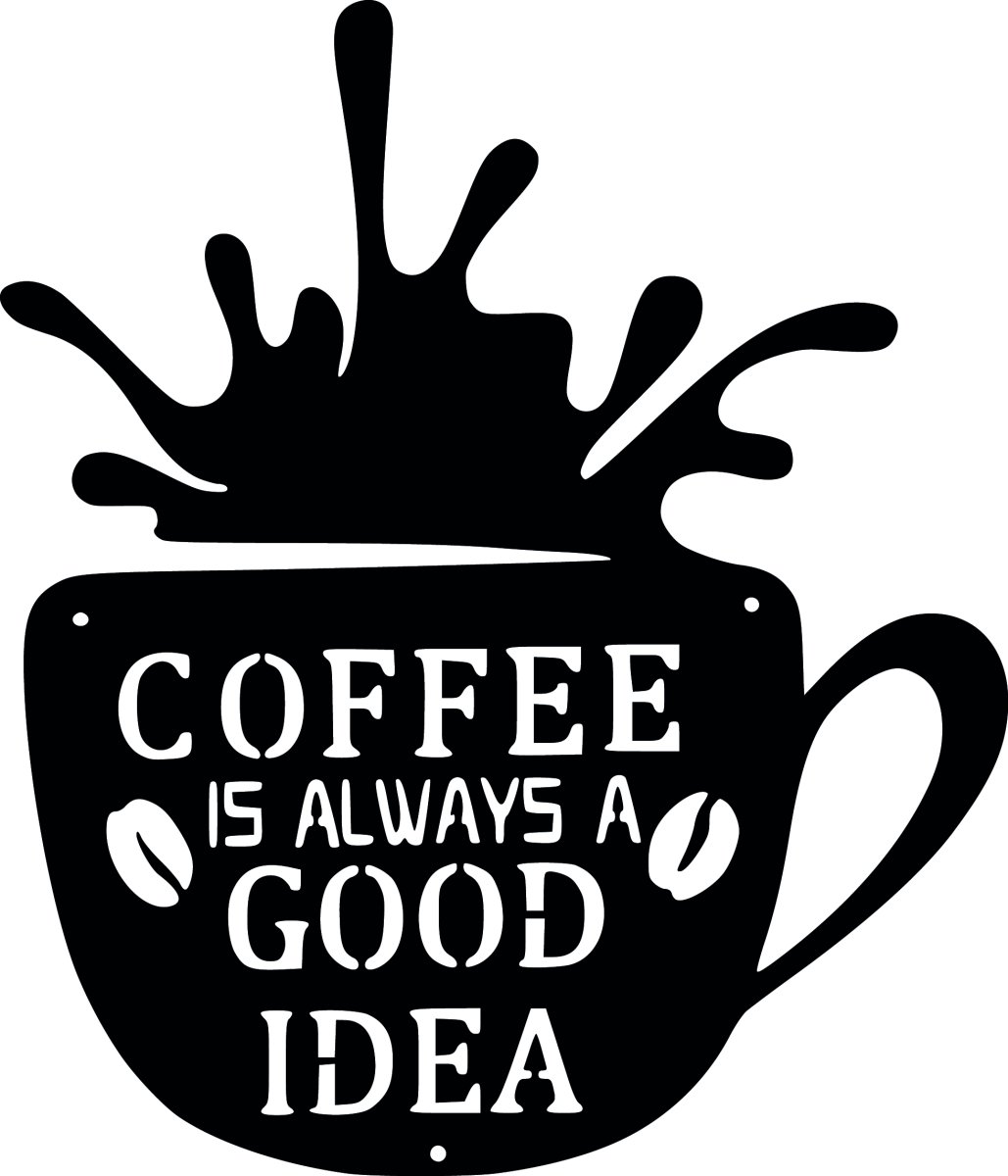 Coffee is Always a good Idea